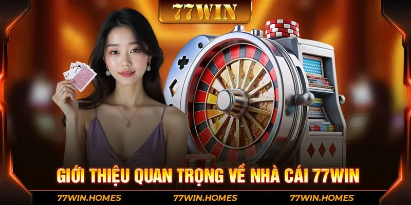 Giới thiệu quan trọng về nhà cái 77WIN com