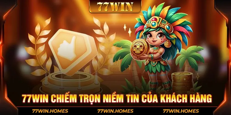 77WIN chiếm trọn niềm tin của khách hàng