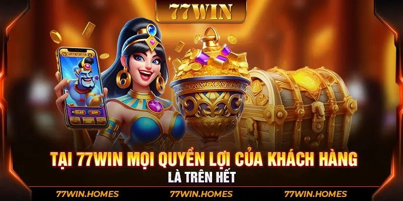 Tại 77WIN mọi quyền lợi của khách hàng là trên hết