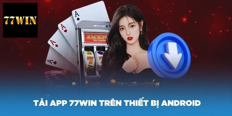 Quy trình tải app 77WIN trên Android