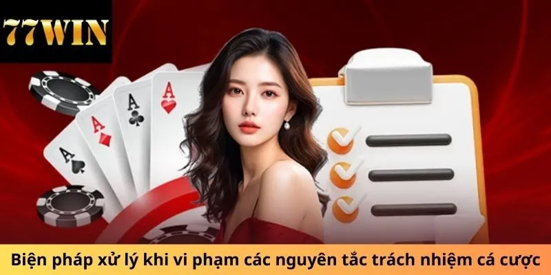 Biện pháp xử lý khi vi phạm các nguyên tắc trách nhiệm cá cược