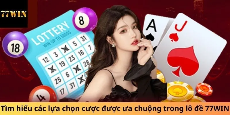 Tìm hiểu các lựa chọn cược được ưa chuộng trong lô đề 77WIN