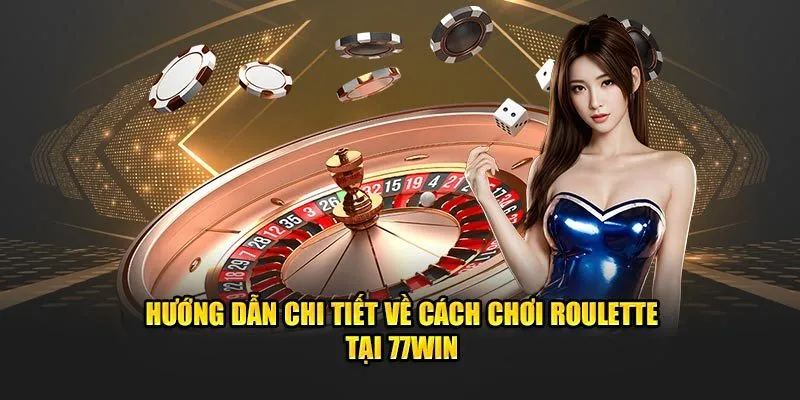 Hướng dẫn chi tiết về cách chơi Roulette tại 77WIN