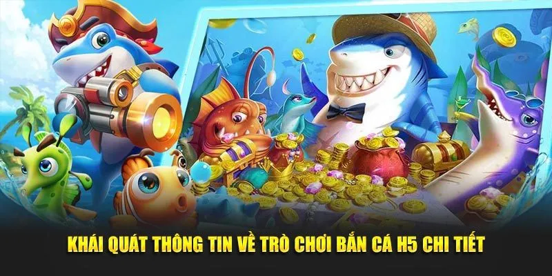 Khái quát thông tin về trò chơi bắn cá H5 chi tiết