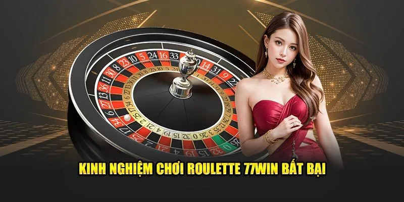  Kinh nghiệm chơi Roulette 77WIN bất bại