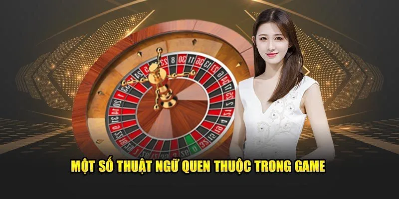 Một số thuật ngữ quen thuộc trong game Roulette