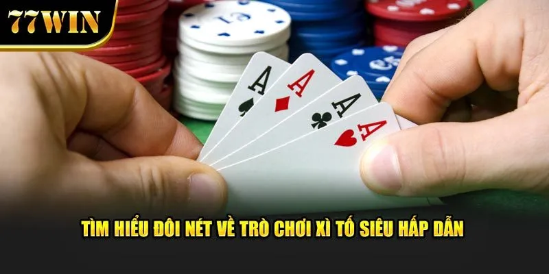 Tìm hiểu đôi nét về trò chơi xì tố siêu hấp dẫn