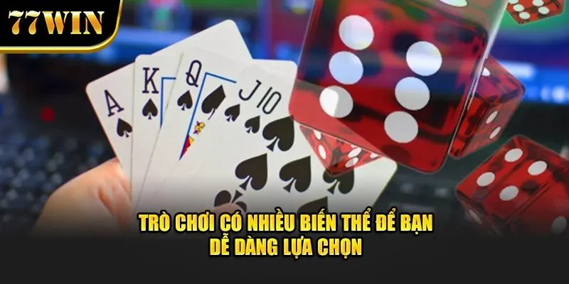 Trò chơi có nhiều biến thể để bạn dễ dàng lựa chọn